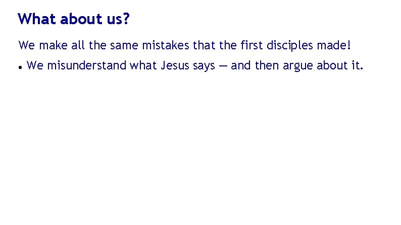 What about us? We make all the same mistakes that the first disciples made!