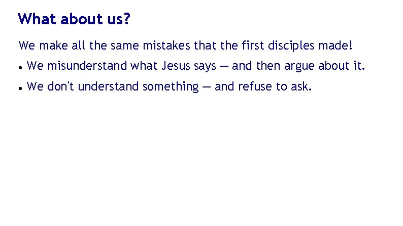 What about us? We make all the same mistakes that the first disciples made!