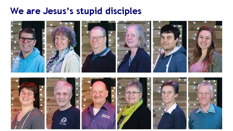 We are Jesus’s stupid disciples 