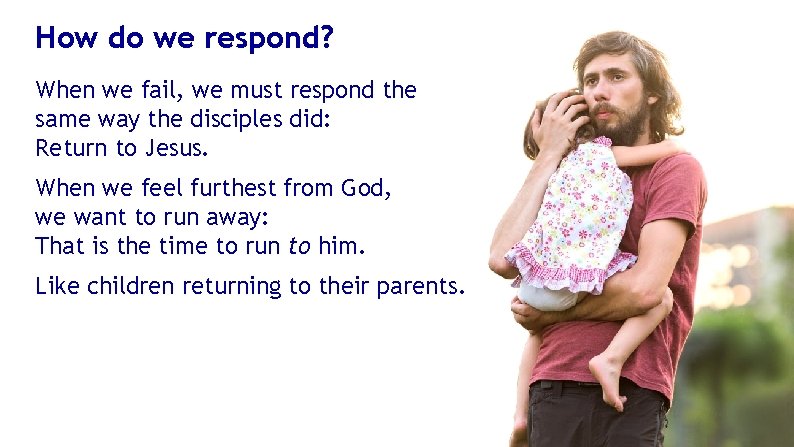 How do we respond? When we fail, we must respond the same way the