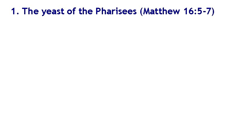1. The yeast of the Pharisees (Matthew 16: 5 -7) 