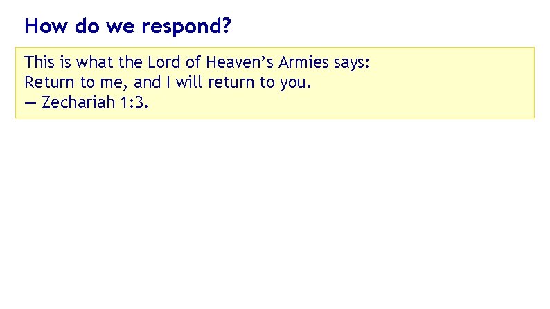 How do we respond? This is what the Lord of Heaven’s Armies says: Return