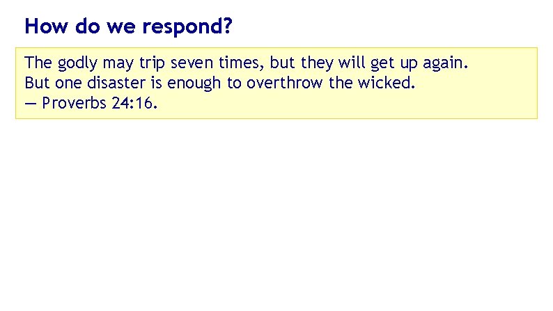 How do we respond? The godly may trip seven times, but they will get