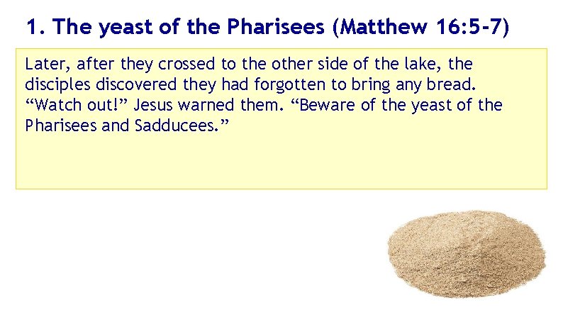 1. The yeast of the Pharisees (Matthew 16: 5 -7) Later, after they crossed