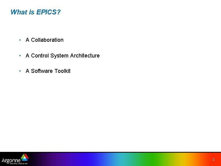 What is EPICS? • A Collaboration • A Control System Architecture • A Software