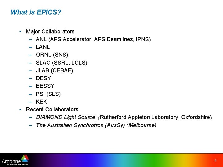 What is EPICS? • Major Collaborators – ANL (APS Accelerator, APS Beamlines, IPNS) –