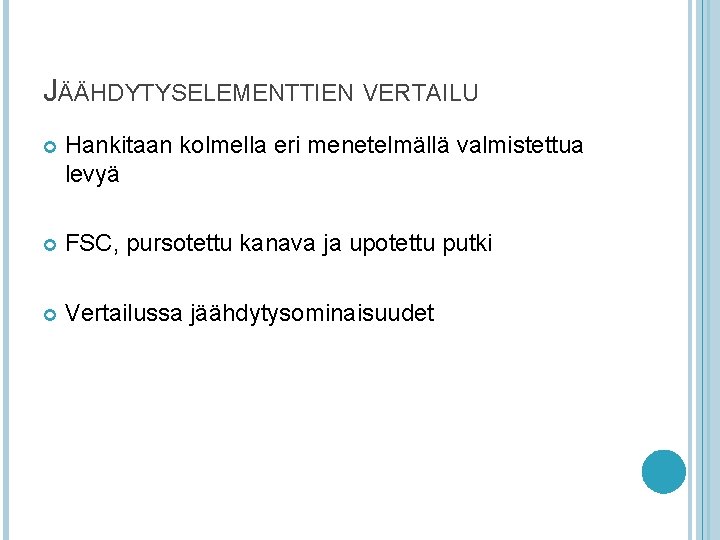 JÄÄHDYTYSELEMENTTIEN VERTAILU Hankitaan kolmella eri menetelmällä valmistettua levyä FSC, pursotettu kanava ja upotettu putki JÄÄHDYTYSELEMENTTIEN VERTAILU Hankitaan kolmella eri menetelmällä valmistettua levyä FSC, pursotettu kanava ja upotettu putki