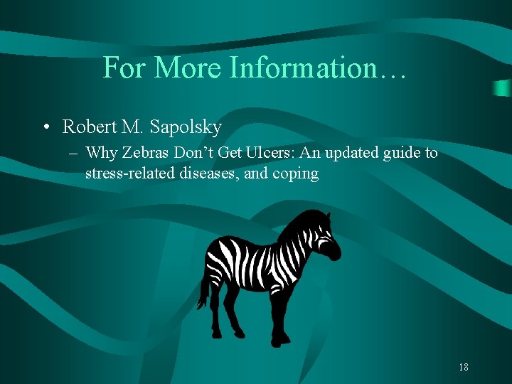 For More Information… • Robert M. Sapolsky – Why Zebras Don’t Get Ulcers: An