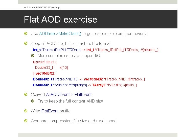 A. Gheata, ROOT I/O Workshop Flat AOD exercise Use AODtree->Make. Class() to generate a A. Gheata, ROOT I/O Workshop Flat AOD exercise Use AODtree->Make. Class() to generate a