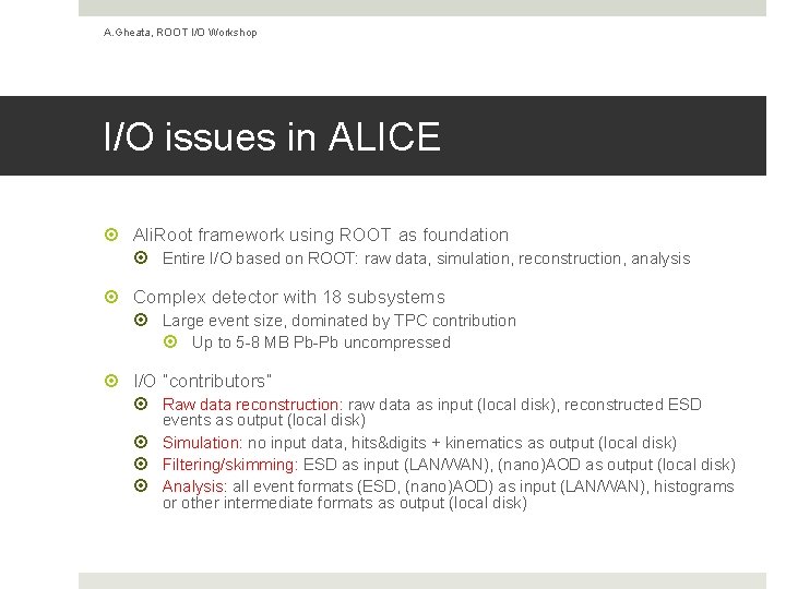 A. Gheata, ROOT I/O Workshop I/O issues in ALICE Ali. Root framework using ROOT A. Gheata, ROOT I/O Workshop I/O issues in ALICE Ali. Root framework using ROOT