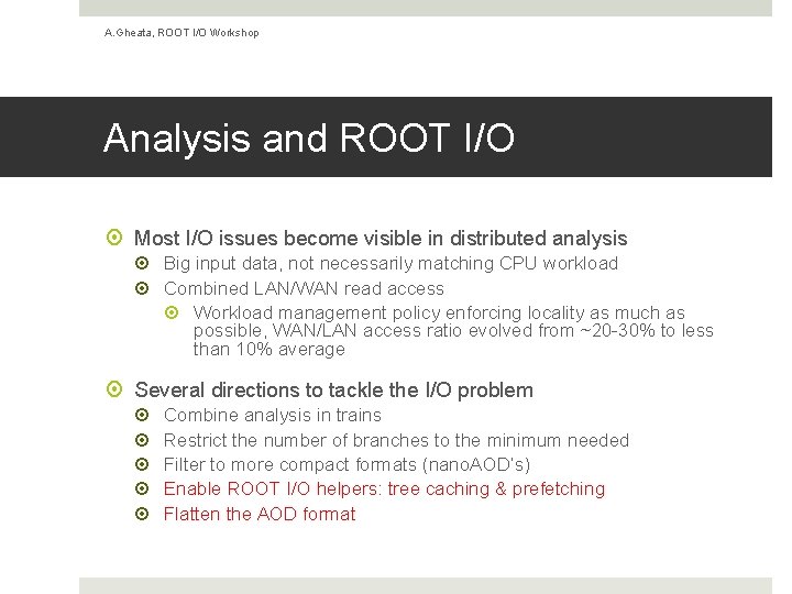 A. Gheata, ROOT I/O Workshop Analysis and ROOT I/O Most I/O issues become visible A. Gheata, ROOT I/O Workshop Analysis and ROOT I/O Most I/O issues become visible