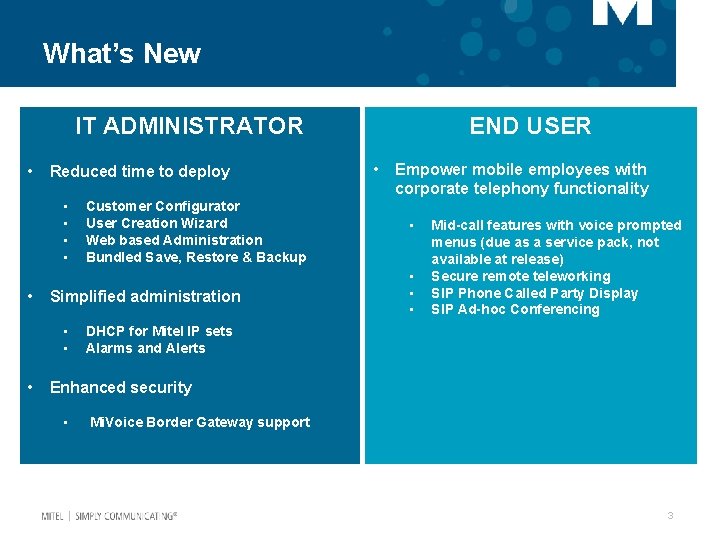 What’s New IT ADMINISTRATOR • Reduced time to deploy • • • Simplified administration