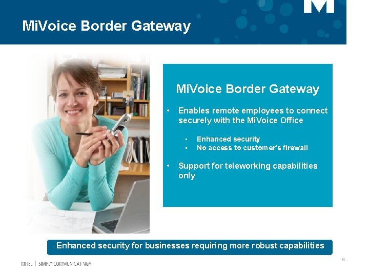 Mi. Voice Border Gateway • Enables remote employees to connect securely with the Mi.