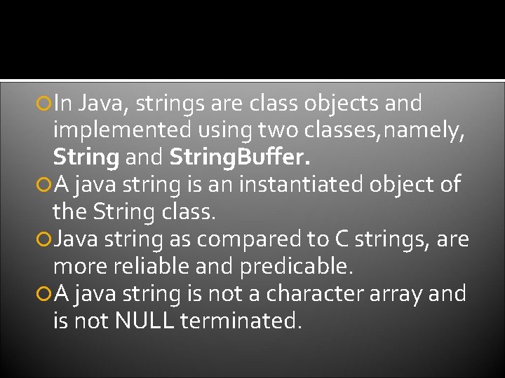  In Java, strings are class objects and implemented using two classes, namely, String