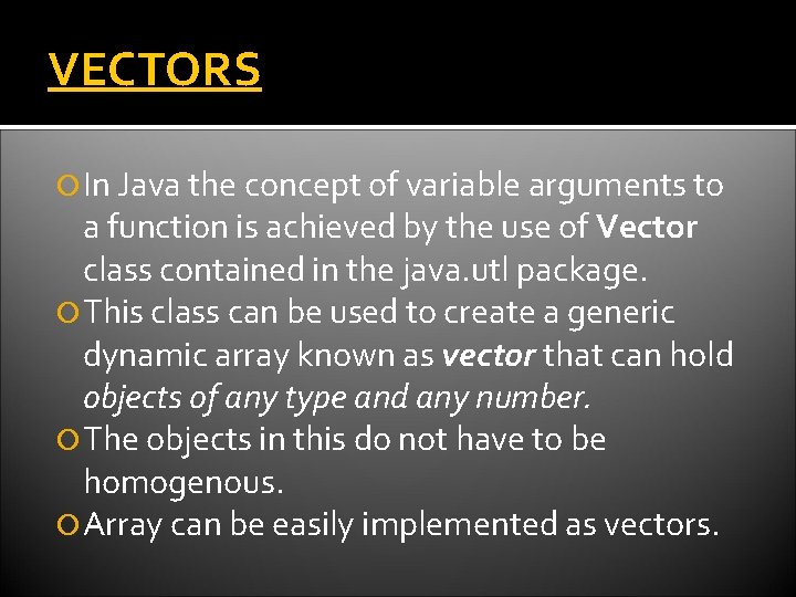 VECTORS In Java the concept of variable arguments to a function is achieved by