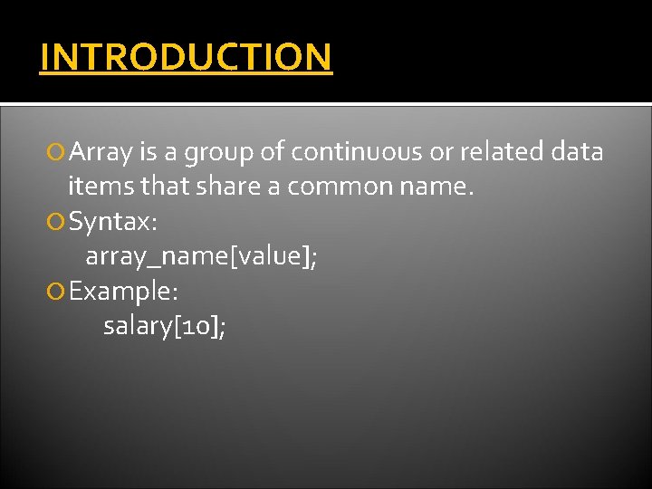 INTRODUCTION Array is a group of continuous or related data items that share a