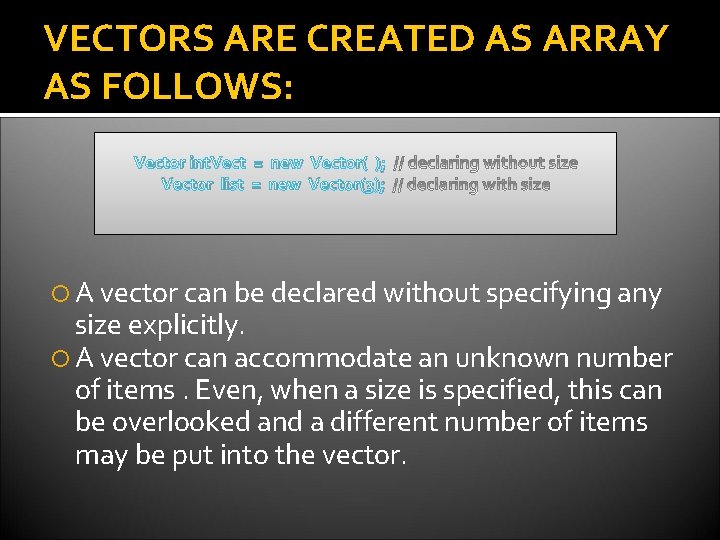 VECTORS ARE CREATED AS ARRAY AS FOLLOWS: Vector int. Vect = new Vector( );