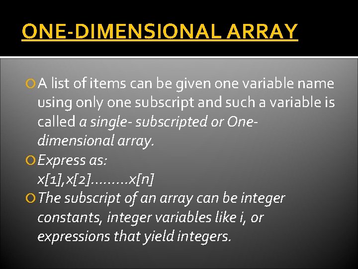 ONE-DIMENSIONAL ARRAY A list of items can be given one variable name using only