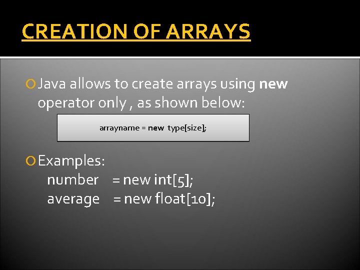 CREATION OF ARRAYS Java allows to create arrays using new operator only , as