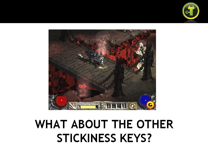 WHAT ABOUT THE OTHER STICKINESS KEYS? 