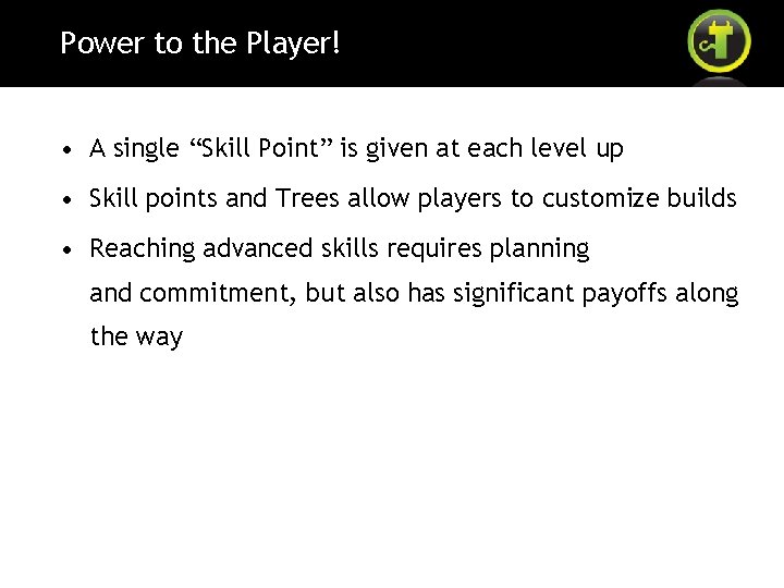 Power to the Player! • A single “Skill Point” is given at each level