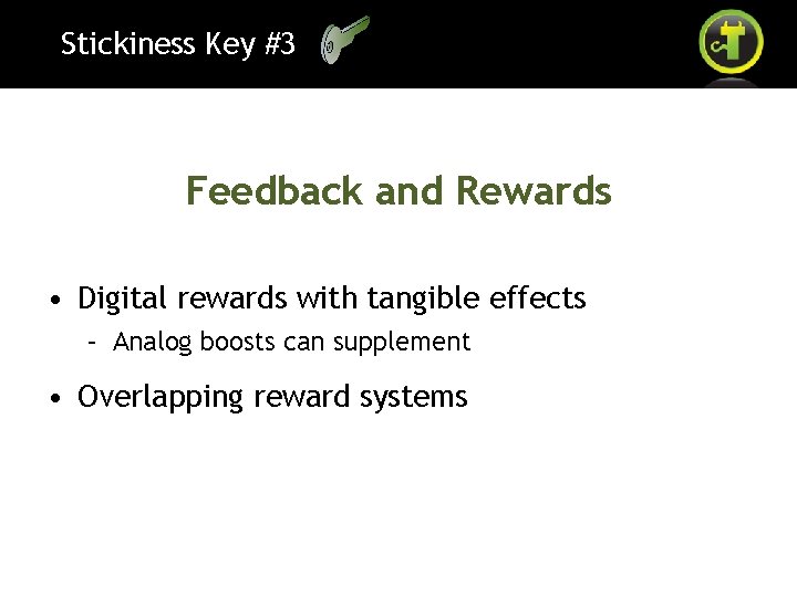 Stickiness Key #3 Feedback and Rewards • Digital rewards with tangible effects – Analog