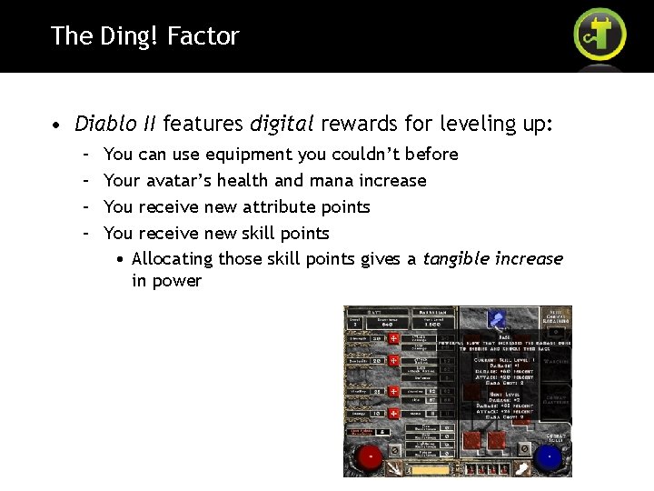 The Ding! Factor • Diablo II features digital rewards for leveling up: – –