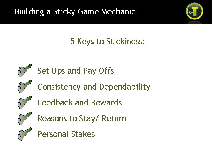 Building a Sticky Game Mechanic 5 Keys to Stickiness: Set Ups and Pay Offs