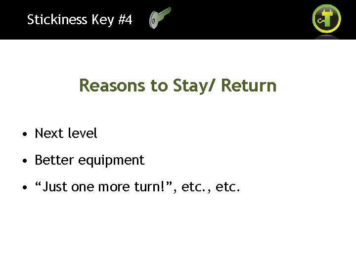 Stickiness Key #4 Reasons to Stay/ Return • Next level • Better equipment •