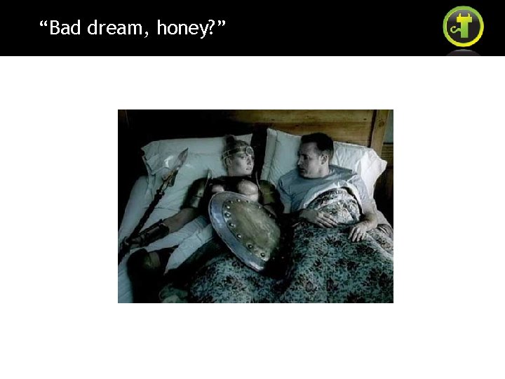 “Bad dream, honey? ” 