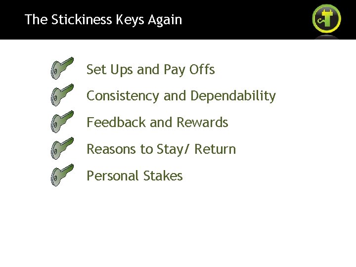 The Stickiness Keys Again Set Ups and Pay Offs Consistency and Dependability Feedback and