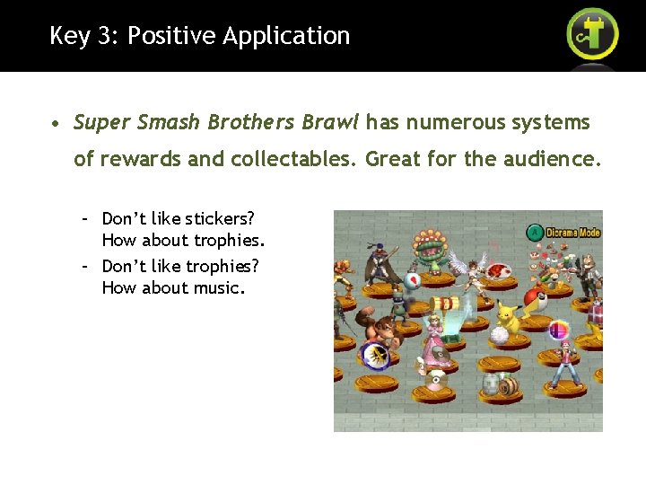 Key 3: Positive Application • Super Smash Brothers Brawl has numerous systems of rewards