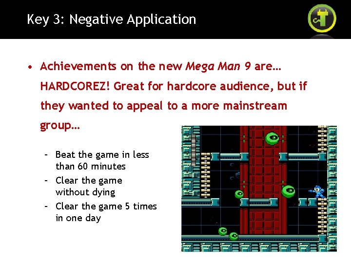 Key 3: Negative Application • Achievements on the new Mega Man 9 are… HARDCOREZ!