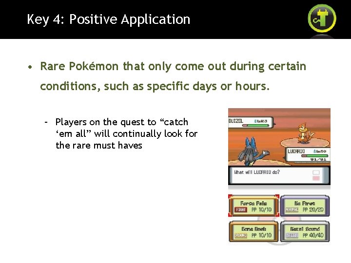 Key 4: Positive Application • Rare Pokémon that only come out during certain conditions,