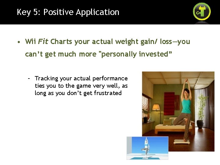Key 5: Positive Application • Wii Fit Charts your actual weight gain/ loss—you can’t