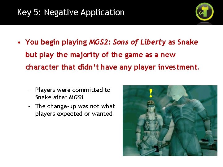 Key 5: Negative Application • You begin playing MGS 2: Sons of Liberty as