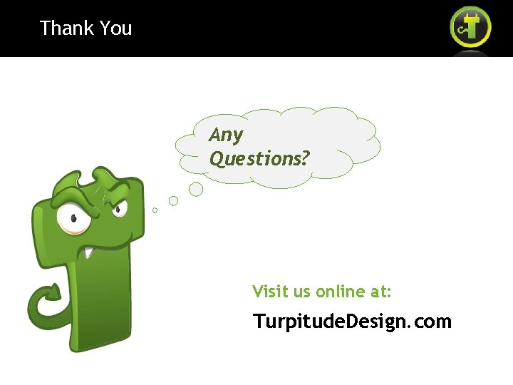 Thank You Any Questions? Visit us online at: Turpitude. Design. com 