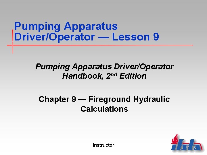 Pumping Apparatus Driver/Operator — Lesson 9 Pumping Apparatus Driver/Operator Handbook, 2 nd Edition Chapter
