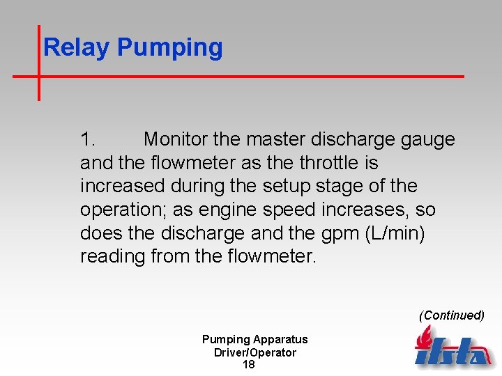 Relay Pumping 1. Monitor the master discharge gauge and the flowmeter as the throttle