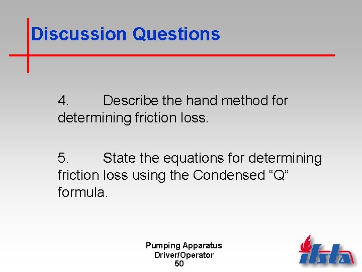 Discussion Questions 4. Describe the hand method for determining friction loss. 5. State the