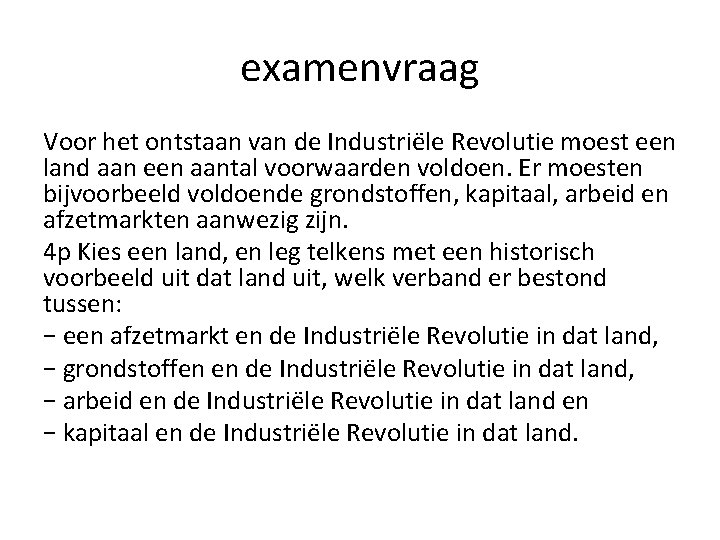 examenvraag Voor het ontstaan van de Industriële Revolutie moest een land aan een aantal