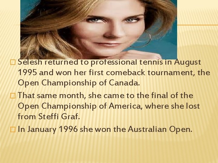 � Selesh returned to professional tennis in August 1995 and won her first comeback