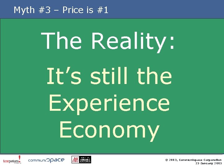 Myth #3 – Price is #1 The Reality: It’s still the Experience Economy ©