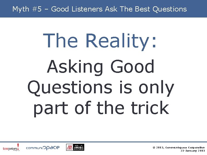 Myth #5 – Good Listeners Ask The Best Questions The Reality: Asking Good Questions