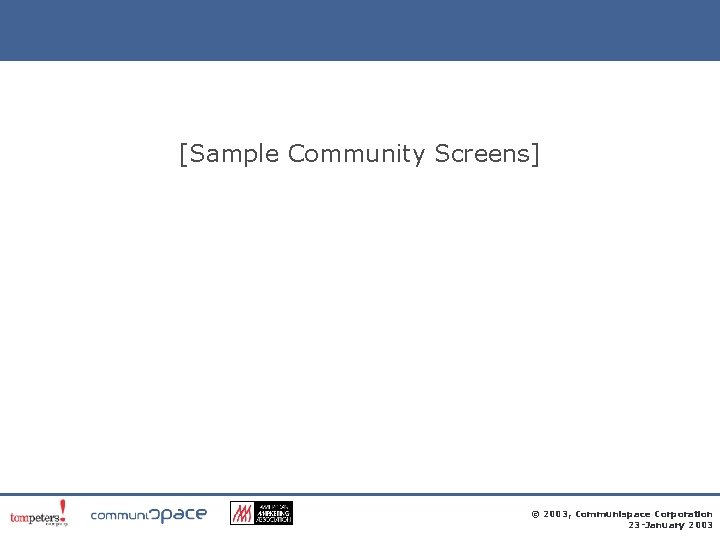 [Sample Community Screens] © 2003, Communispace Corporation 23 -January 2003 