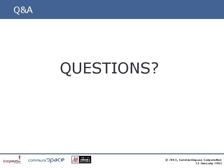 Q&A QUESTIONS? © 2003, Communispace Corporation 23 -January 2003 