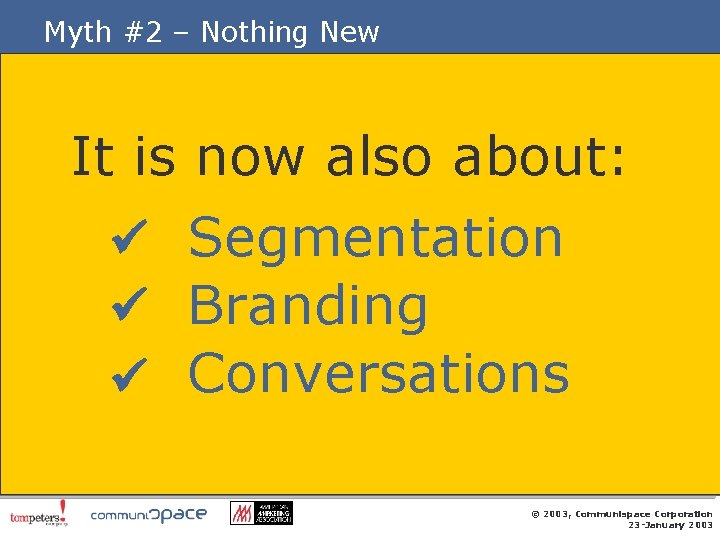 Myth #2 – Nothing New It is now also about: Segmentation Branding Conversations ©