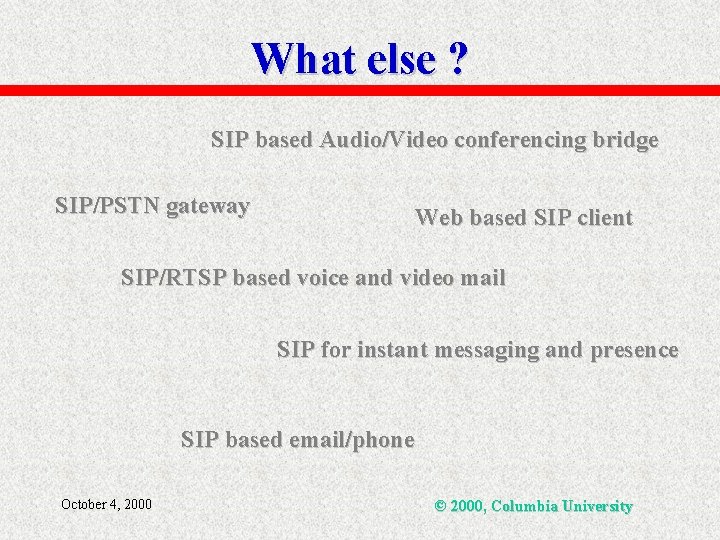 What else ? SIP based Audio/Video conferencing bridge SIP/PSTN gateway Web based SIP client