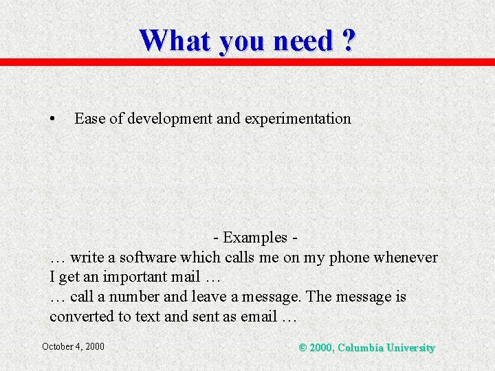 What you need ? • Ease of development and experimentation - Examples … write