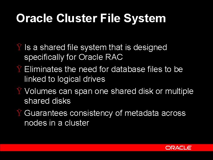 Oracle Cluster File System Ÿ Is a shared file system that is designed specifically